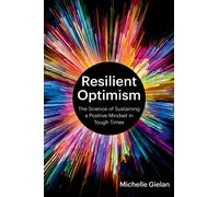 Resilient Optimism : The Science of Sustaining a Positive Mindset in Tough Times