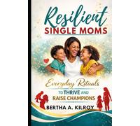 Resilient Single Moms:: Everyday Rituals to Thrive and Raise Champions