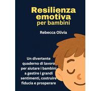 Resilienza emotiva per bambini: Un divertente quaderno di lavoro per aiutare i bambini a gestire i grandi sentimenti, costruire fiducia e prosperare
