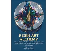 Resin Art Alchemy: Master Epoxy Crafting for Stunning Geodes, River Tables, and Jewelry with Zero-Waste Techniques