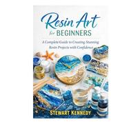 Resin Art for Beginners: A Complete Guide to Creating Stunning Resin Projects with Confidence (Essential Guides to Crafts and Hobbies: Simple Projects and Essential Skills for Everyday Makers)