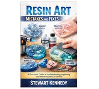 Resin Art Mistakes and Fixes: A Practical Guide to Troubleshooting, Improving and Mastering Resin Creations: 57 (Essential Guides to Crafts and ... and Essential Skills for Everyday Makers)