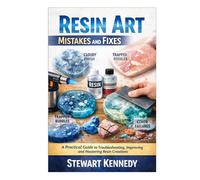 Resin Art Mistakes and Fixes: A Practical Guide to Troubleshooting, Improving and Mastering Resin Creations (Essential Guides to Crafts and Hobbies: ... and Essential Skills for Everyday Makers)