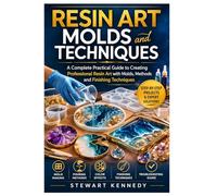 Resin Art Molds and Techniques: A Complete Practical Guide to Creating Professional Resin Art with Molds, Methods and Finishing Techniques: 67 ... and Essential Skills for Everyday Makers)