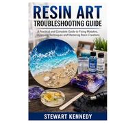 Resin Art Troubleshooting Guide: A Practical and Complete Guide to Fixing Mistakes, Improving Techniques and Mastering Resin Creations (Essential ... and Essential Skills for Everyday Makers)