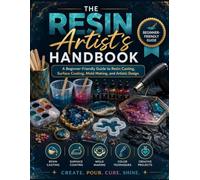 Resin Artist's Handbook: A Beginner-Friendly Guide to Resin Casting, Surface Coating, Mold Making, and Artistic Design