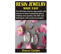 RESIN JEWELRY MADE EASY: The Ultimate step by step guide with pictures to learn everything about making resin jewelry; the skills and techniques with awesome projects