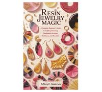Resin Jewelry Magic: A Complete Beginner’s Guide to Crafting Stunning Handmade Earrings, Necklaces, and Bracelets