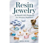 Resin Jewelry & Small Gift Projects for Absolute Beginners: 25 Easy Epoxy Resin Projects with Step-by-Step Instructions, and Creative Designs for Pendants, Coasters, Keychains and More.
