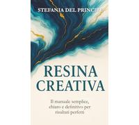 Resina Creativa: Il manuale semplice, chiaro e definitivo per risultati perfetti (Creatività e craft)