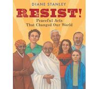 Resist!: Peaceful Acts That Changed Our World