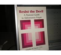 Resist the Devil: A Pastoral Guide to Deliverance and Prayer