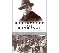 Resistance and Betrayal: The Death and Life of the Greatest Hero of the French Resistance