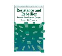 Resistance and Rebellion: Lessons from Eastern Europe (Studies in Rationality and Social Change)