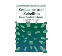 Resistance and Rebellion – Lessons from Eastern Europe (Studies in Rationality and Social Change)