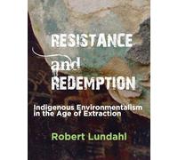 Resistance and Redemption: Indigenous Environmentalism in the Age of Extraction: 3