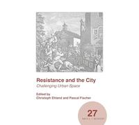 Resistance and the City: Challenging Urban Space: 27 (Spatial Practices, 27)
