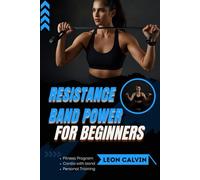 RESISTANCE BAND POWER FOR BEGINNERS: Level 1 Home Workouts to Build Muscle, Burn Fat, and Boost Energy in Just Minutes a Day