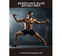 Resistance Band Revolution: A 12-week Body Transformation Plan