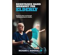RESISTANCE BAND WORKOUT FOR ELDERLY: BEGINNERS BASIC AND STRENGTH TRAINING EXERCISES FOR SENIORS (Low-impart Exercise and Fitness)