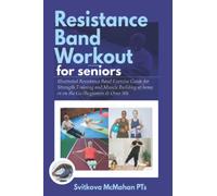 RESISTANCE BAND WORKOUT FOR SENIORS: Illustrated Resistance Band Exercise Guide for Strength Training and Muscle Building at Home or on the Go (Beginners & Over 50)