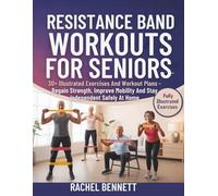 Resistance Band Workouts For Seniors: 30+ Illustrated Exercises And Workout Plans - Regain Strength, Improve Mobility And Stay Independent Safely At Home