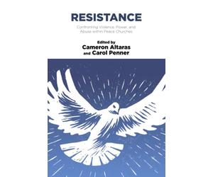 Resistance: Confronting Violence, Power, and Abuse within Peace Churches (Institute of Mennonite Studies)
