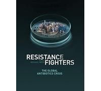 Resistance Fighters - The Global Antibiotics Crisis