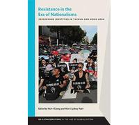 Resistance in the Era of Nationalisms: Performing Identities in Taiwan and Hong Kong (US-China Relations in the Age of Globalization)