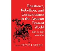 Resistance, Rebellion and Consciousness in the Peasant Andean World, 18th-20th Centuries