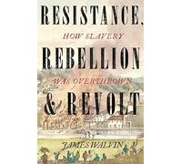 Resistance, Rebellion & Revolt : How Slavery Was Overthrown