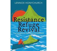 Resistance, Refuge, Revival : The Indigenous Kalinagos of Dominica