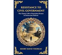 Resistance to Civil Government: The Classic Call to Nonviolent Protest & Democratic Reform: 610 (Library of Alexandria)