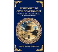 Resistance to Civil Government: The Classic Call to Nonviolent Protest & Democratic Reform (Deluxe Hardbound Edition): 610 (Library of Alexandria)