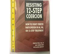Resisting 12-Step Coercion: How to Fight Forced Participation in AA, Na, or 12-Step Treatment