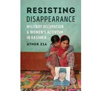 Resisting Disappearance: Military Occupation and Women's Activism in Kashmir (Decolonizing Feminisms)