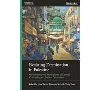 Resisting Domination in Palestine: Mechanisms and Techniques of Control, Coloniality and Settler Colonialism (Unsettling Colonialism in our Times)