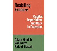 Resisting Erasure : Capital, Imperialism and Race in Palestine