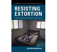 Resisting Extortion: Victims, Criminals, and States in Latin America (Cambridge Studies in Comparative Politics)