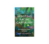 Resisting Racial Capitalism: An Antipolitical Theory of Refusal (LSE International Studies)