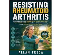 Resisting Rheumatoid Arthritis: A Practical Action Plan to Manage Pain and Stiffness, Reduce Flares, Improve Mobility and Strength, and Stay Active ... Through Exercise, Nutrition, and Daily Habits