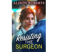 Resisting the Surgeon: An uplifting medical romance from Alison Roberts - perfect fans of Grey's Anatomy! (A Medical Romance Collection)