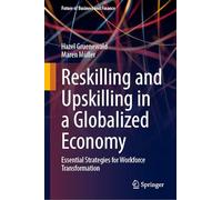 Reskilling and Upskilling in a Globalized Economy: Essential Strategies for Workforce Transformation (Future of Business and Finance)