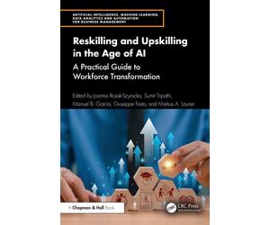 Reskilling and Upskilling in the Age of AI : A Practical Guide to Workforce Transformation