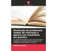 Resolução de problemas, modos de instrução e género nos resultados em química: Os efeitos da estratégia de ensino para resolução de problemas, dos ... nos resultados de aprendizagem em Química