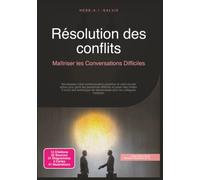 Résolution des conflits: Maîtriser les Conversations Difficiles (Communication)