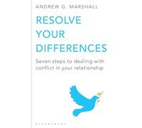 Resolve Your Differences: Seven Steps to Coping with Conflict in Your Relationship
