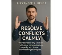 Resolving Conflicts Calmly: Mastering Communication, Empathy & Simple Techniques for Smoother Relationships
