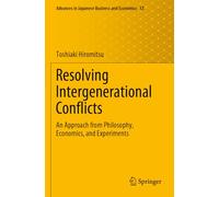 Resolving Intergenerational Conflicts: An Approach from Philosophy, Economics, and Experiments: 33 (Advances in Japanese Business and Economics, 33)