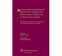 Resolving Labor and Employment Disputes: A Practical Guide, Proceedings of the New York University 63rd Annual Conference on Labor